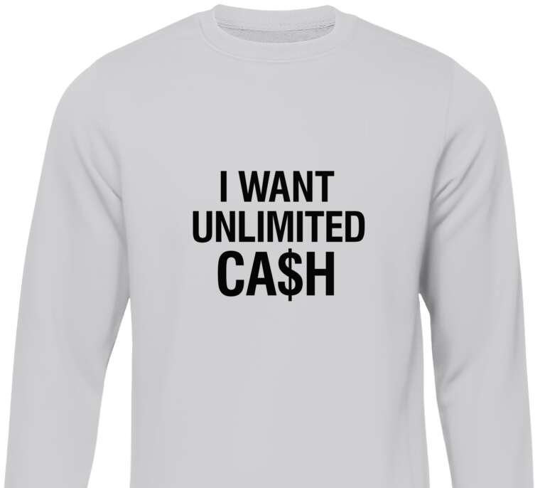 Sweatshirts I want unlimited cash