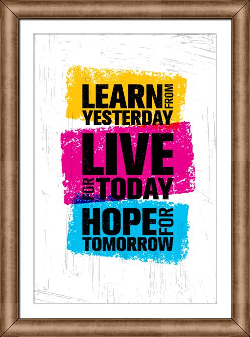 Купить и печать на заказ Картины в рамке, багете Учись у прошлого, живи сегодня, надейся на завтра